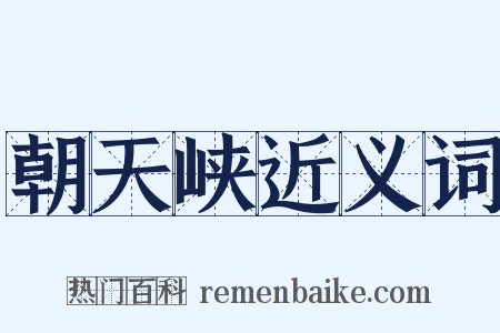 朝天峡近义词是什么意思的图片